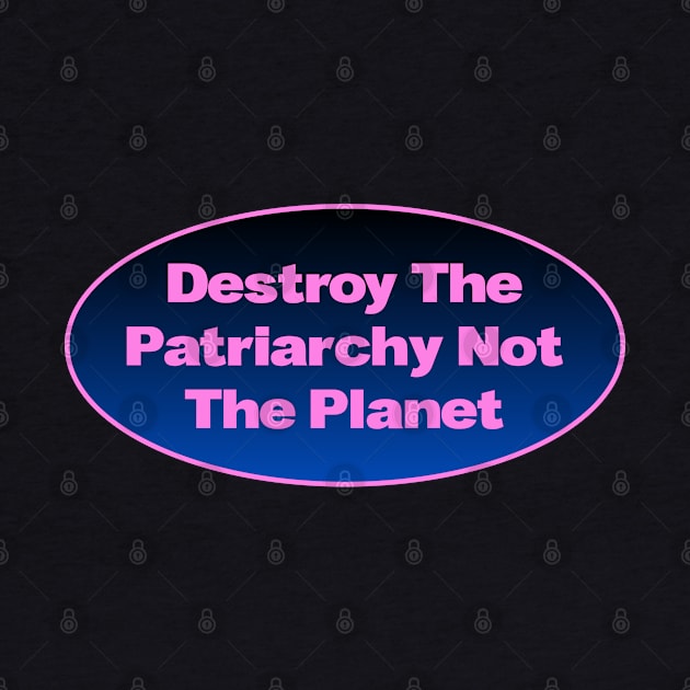 Destroy The Patriarchy Not The Planet - Feminist by Football from the Left